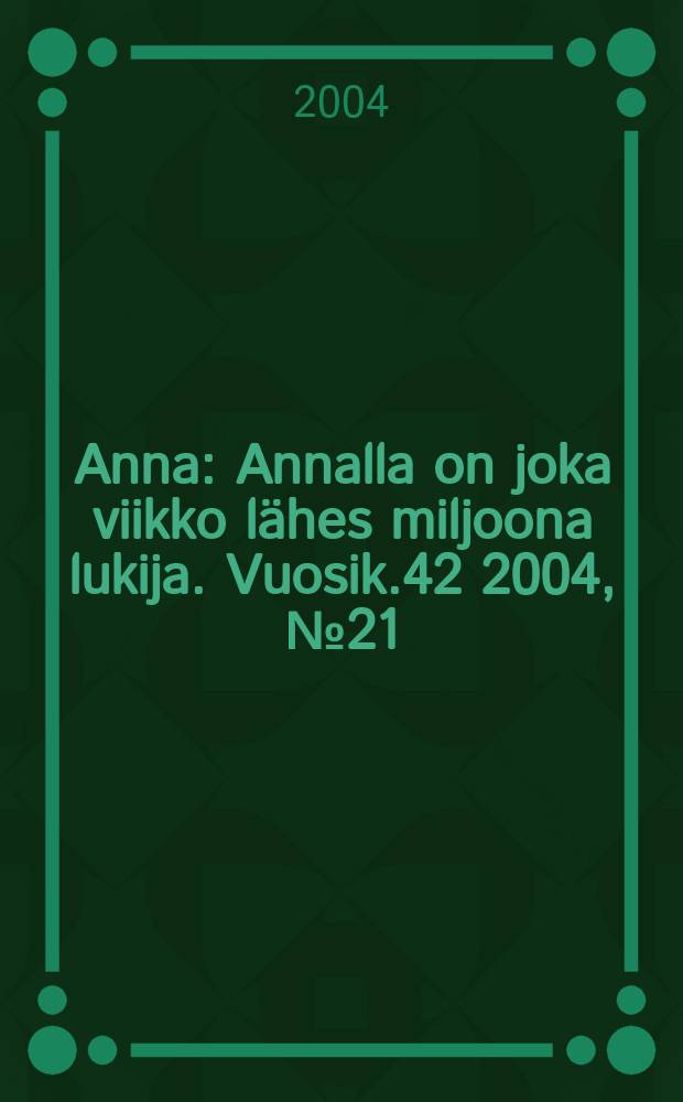 Anna : Annalla on joka viikko lähes miljoona lukija. Vuosik.42 2004, №21