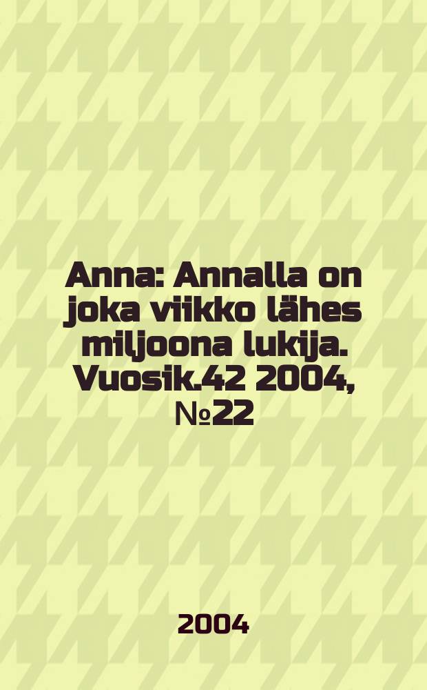 Anna : Annalla on joka viikko l&auml;hes miljoona lukija. Vuosik.42 2004, №22