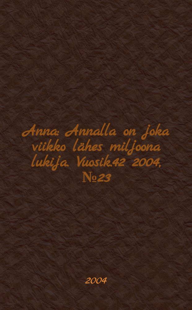 Anna : Annalla on joka viikko lähes miljoona lukija. Vuosik.42 2004, №23