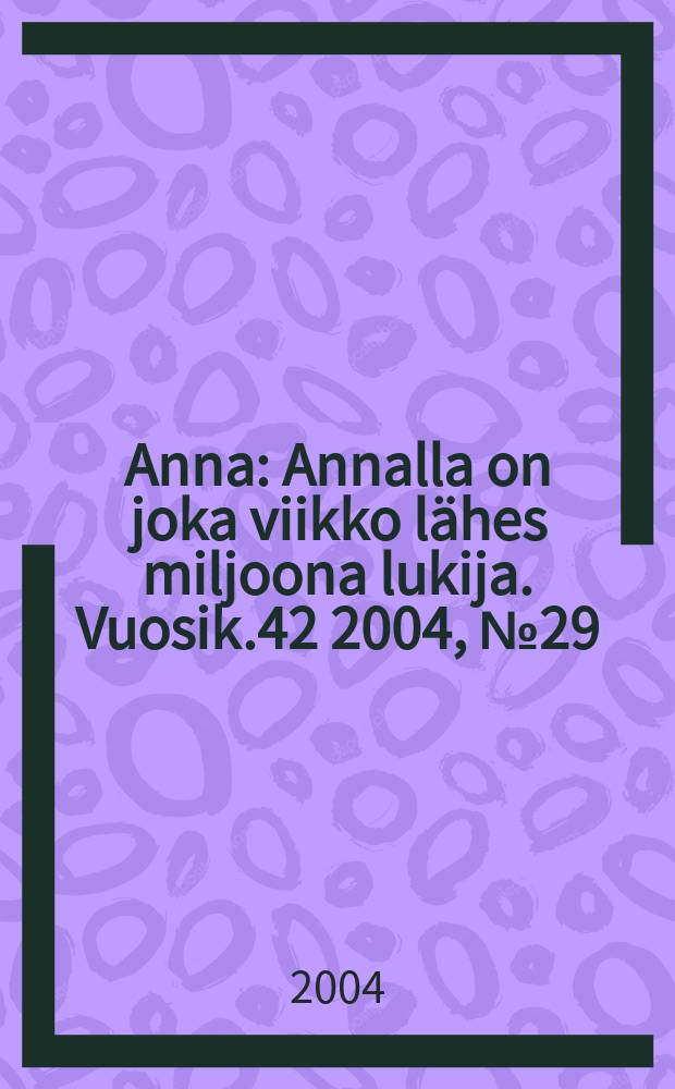 Anna : Annalla on joka viikko lähes miljoona lukija. Vuosik.42 2004, №29