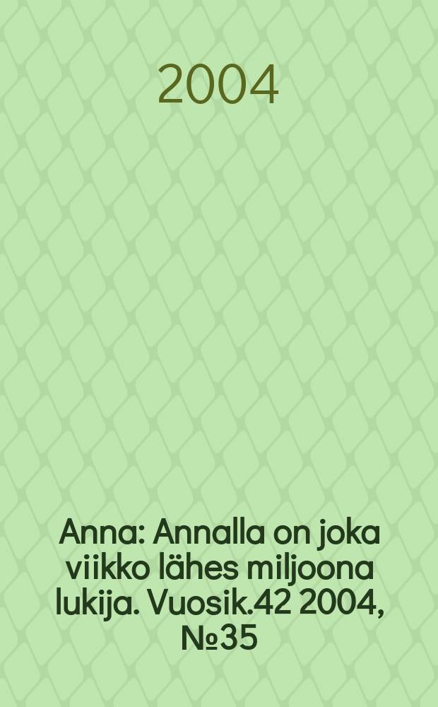 Anna : Annalla on joka viikko l&auml;hes miljoona lukija. Vuosik.42 2004, №35