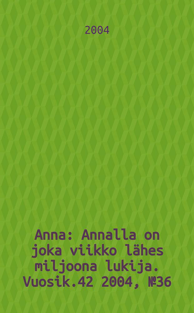 Anna : Annalla on joka viikko lähes miljoona lukija. Vuosik.42 2004, №36