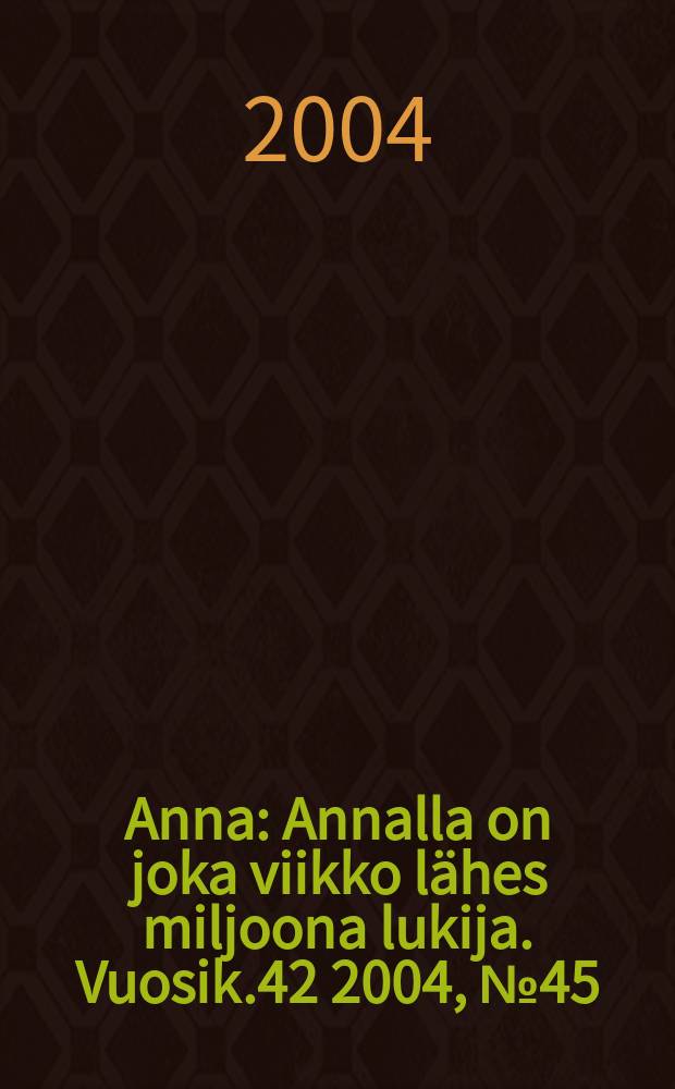 Anna : Annalla on joka viikko lähes miljoona lukija. Vuosik.42 2004, №45
