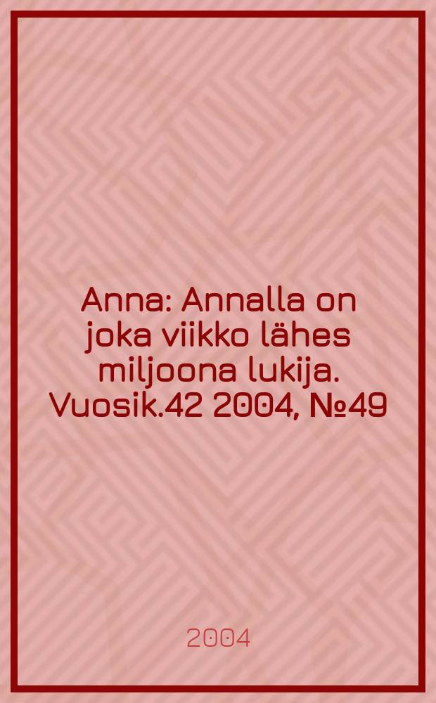 Anna : Annalla on joka viikko lähes miljoona lukija. Vuosik.42 2004, №49