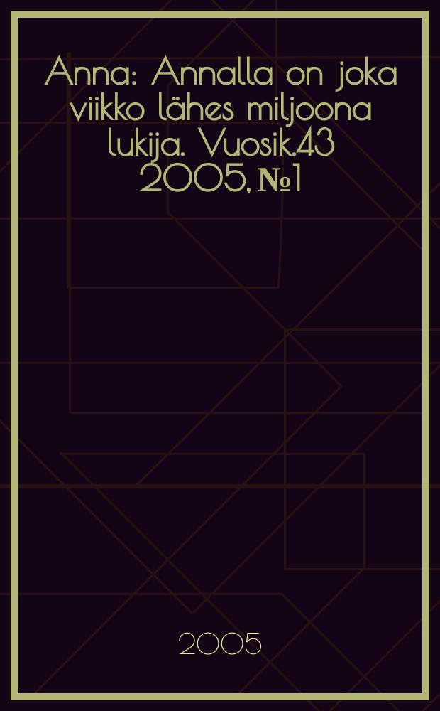 Anna : Annalla on joka viikko lähes miljoona lukija. Vuosik.43 2005, №1 : 2004/2005