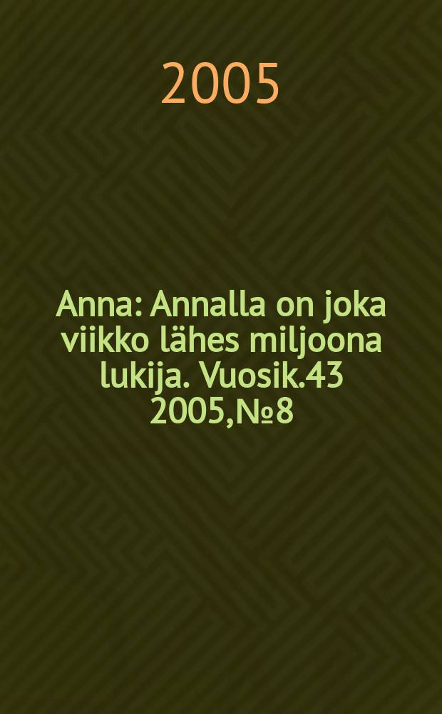 Anna : Annalla on joka viikko lähes miljoona lukija. Vuosik.43 2005, №8