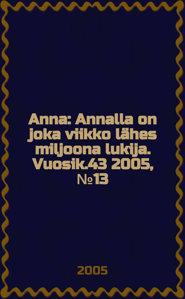 Anna : Annalla on joka viikko lähes miljoona lukija. Vuosik.43 2005, № 13