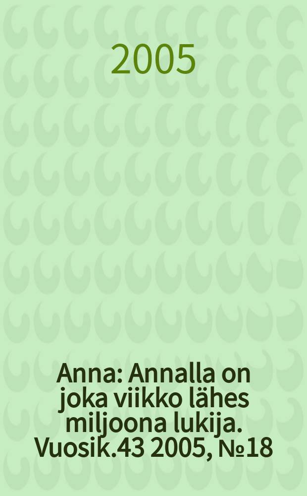 Anna : Annalla on joka viikko lähes miljoona lukija. Vuosik.43 2005, № 18