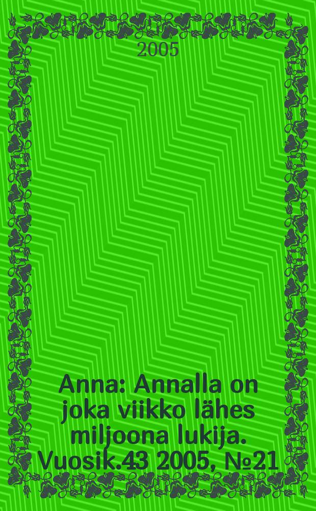 Anna : Annalla on joka viikko l&auml;hes miljoona lukija. Vuosik.43 2005, № 21
