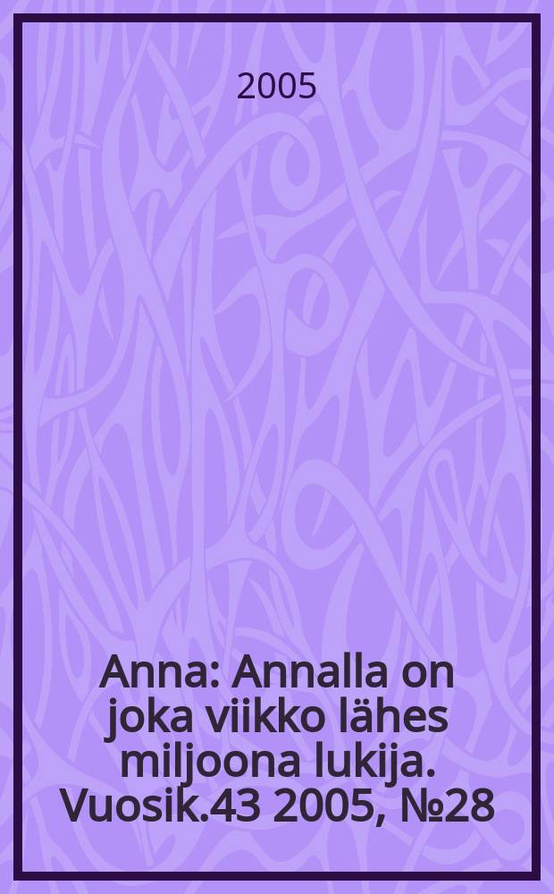 Anna : Annalla on joka viikko l&auml;hes miljoona lukija. Vuosik.43 2005, № 28
