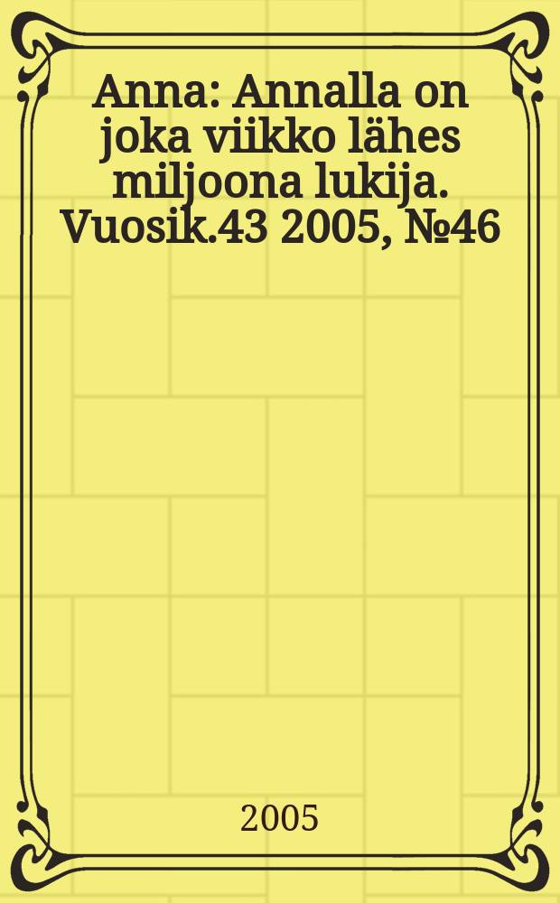 Anna : Annalla on joka viikko lähes miljoona lukija. Vuosik.43 2005, № 46