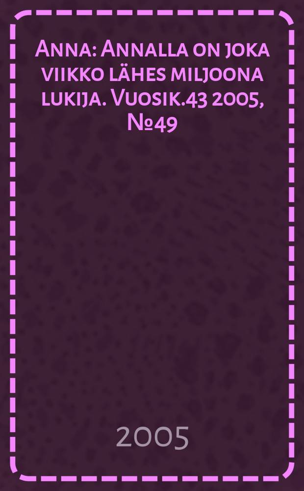 Anna : Annalla on joka viikko lähes miljoona lukija. Vuosik.43 2005, № 49