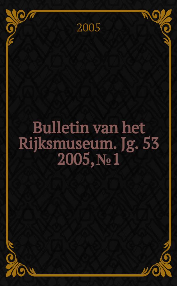 Bulletin van het Rijksmuseum. Jg. 53 2005, № 1