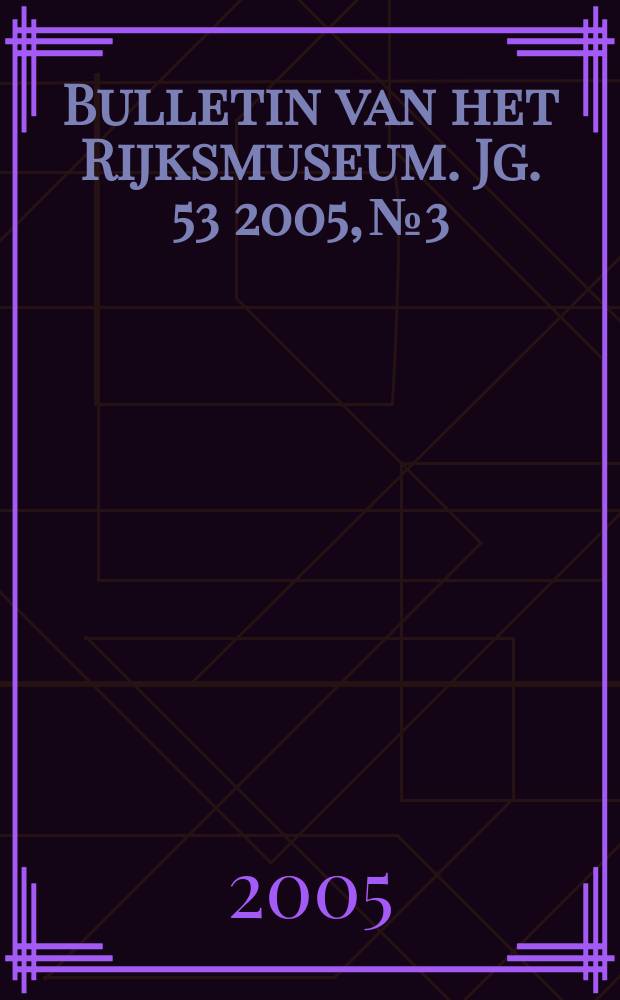 Bulletin van het Rijksmuseum. Jg. 53 2005, № 3