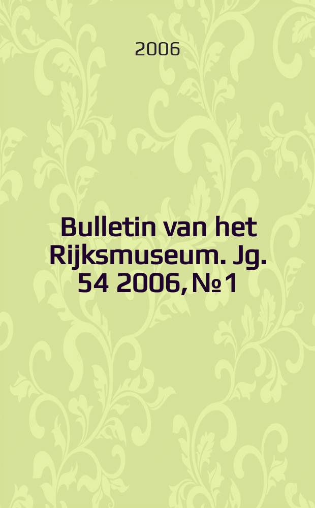 Bulletin van het Rijksmuseum. Jg. 54 2006, № 1
