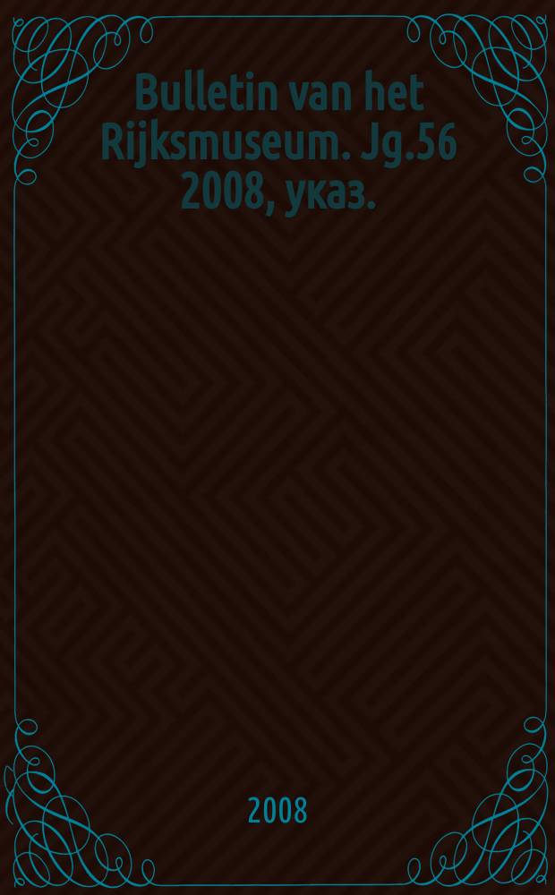Bulletin van het Rijksmuseum. Jg.56 2008, указ.