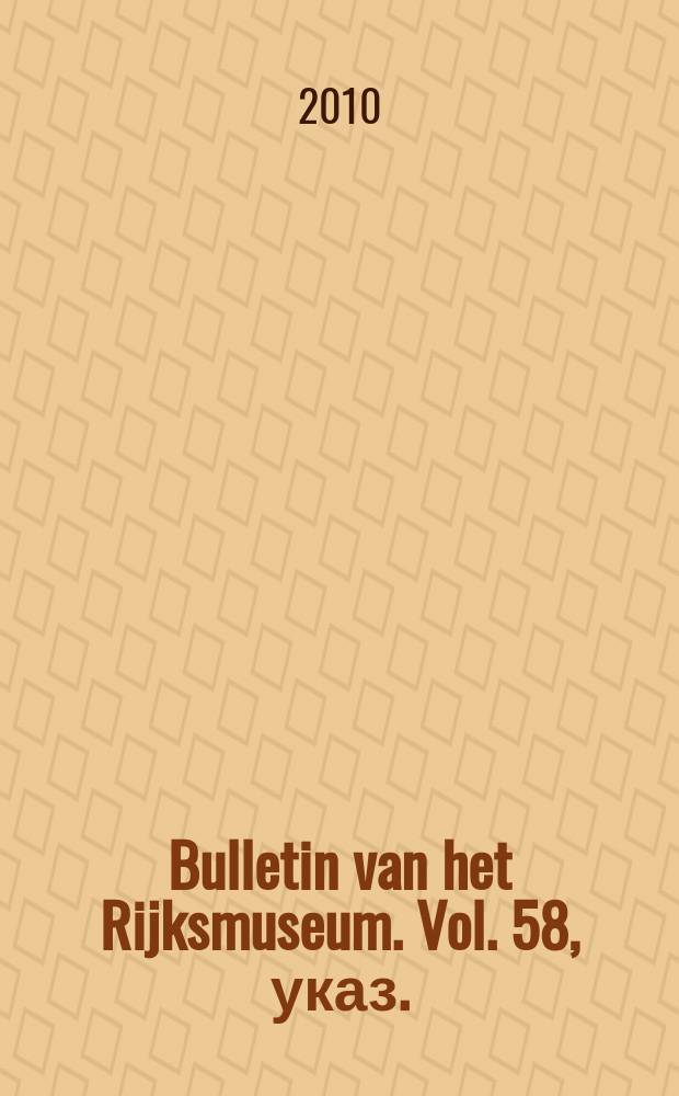 Bulletin van het Rijksmuseum. Vol. 58, указ.