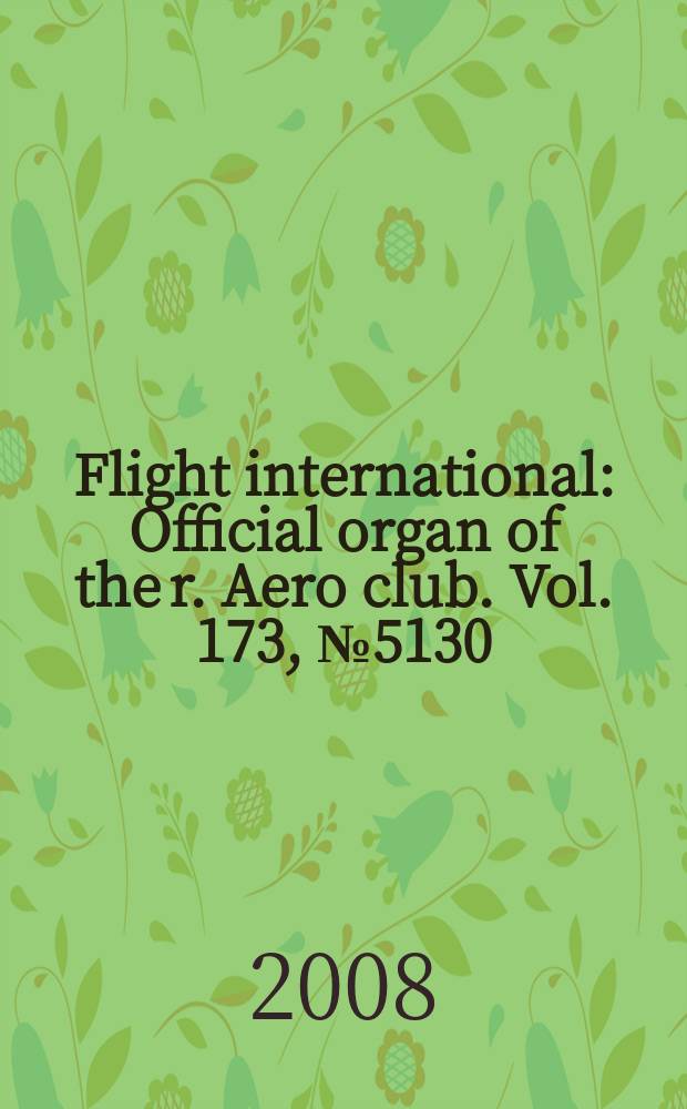 Flight international : Official organ of the r. Aero club. Vol. 173, № 5130