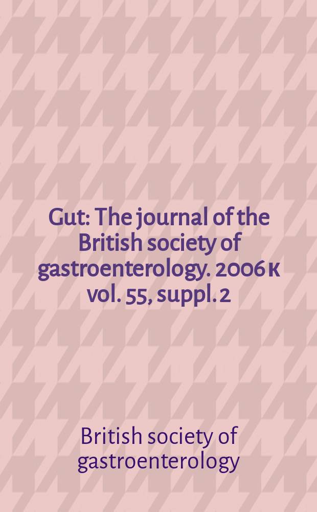 Gut : The journal of the British society of gastroenterology. 2006 к vol. 55, suppl. 2 : Abstracts