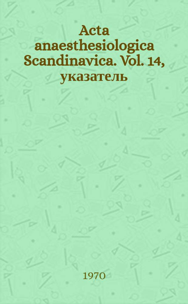 Acta anaesthesiologica Scandinavica. Vol. 14, указатель