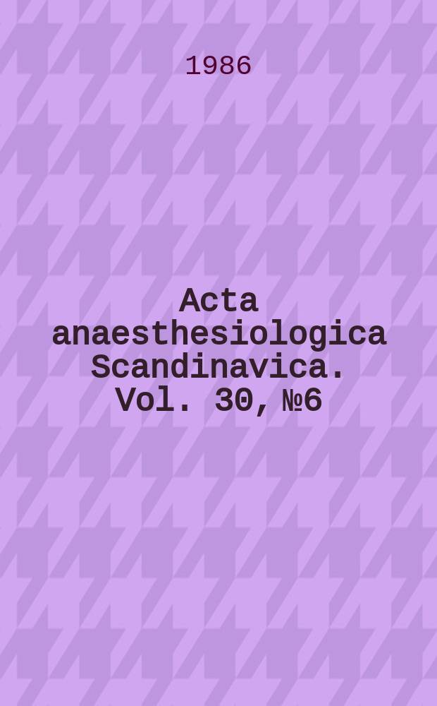 Acta anaesthesiologica Scandinavica. Vol. 30, № 6