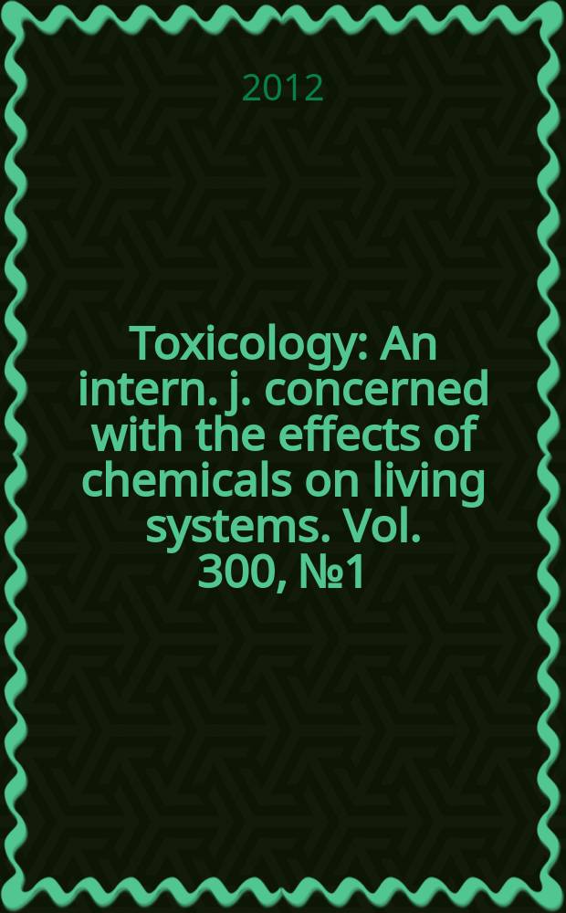 Toxicology : An intern. j. concerned with the effects of chemicals on living systems. Vol. 300, № 1/2