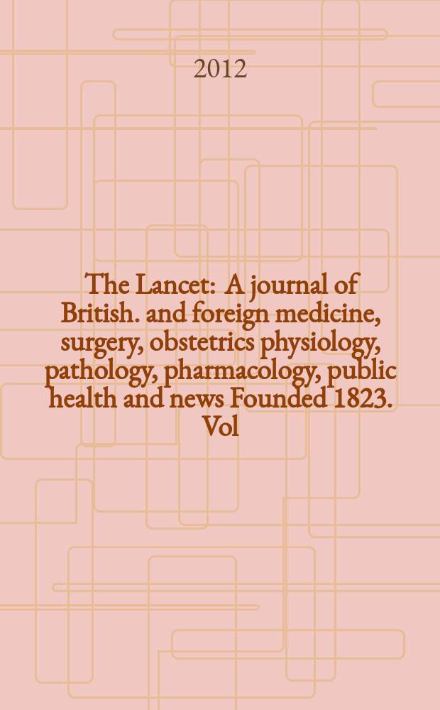 The Lancet : A journal of British. and foreign medicine, surgery, obstetrics physiology, pathology, pharmacology , public health and news Founded 1823. Vol. 380, № 9840