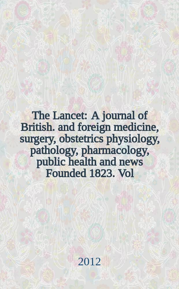The Lancet : A journal of British. and foreign medicine, surgery, obstetrics physiology, pathology, pharmacology , public health and news Founded 1823. Vol. 380, № 9841