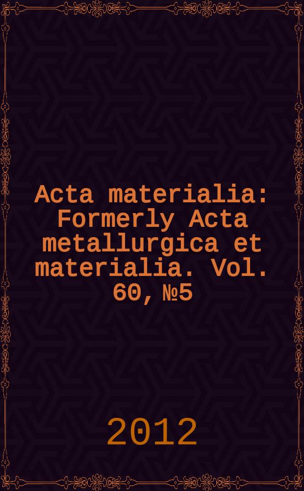 Acta materialia : Formerly Acta metallurgica et materialia. Vol. 60, № 5