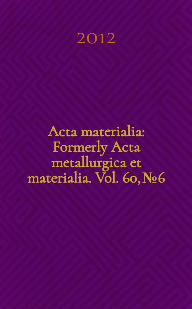 Acta materialia : Formerly Acta metallurgica et materialia. Vol. 60, № 6/7