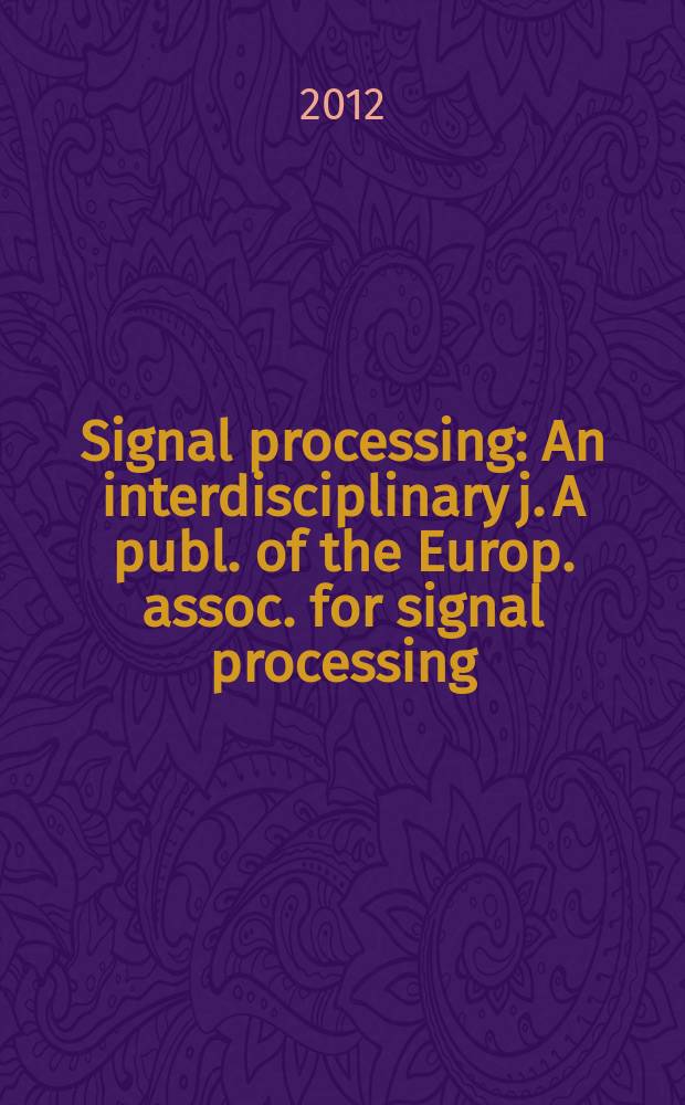 Signal processing : An interdisciplinary j. A publ. of the Europ. assoc. for signal processing (EURASIP). Vol. 92, № 12