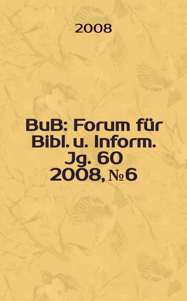BuB : Forum für Bibl. u. Inform. Jg. 60 2008, № 6