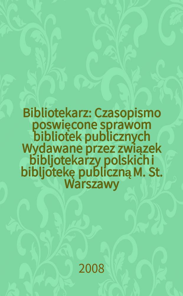 Bibliotekarz : Czasopismo poswięcone sprawom bibliotek publicznych Wydawane przez związek bibljotekarzy polskich i bibljotekę publiczną M. St. Warszawy. 2008, № 5