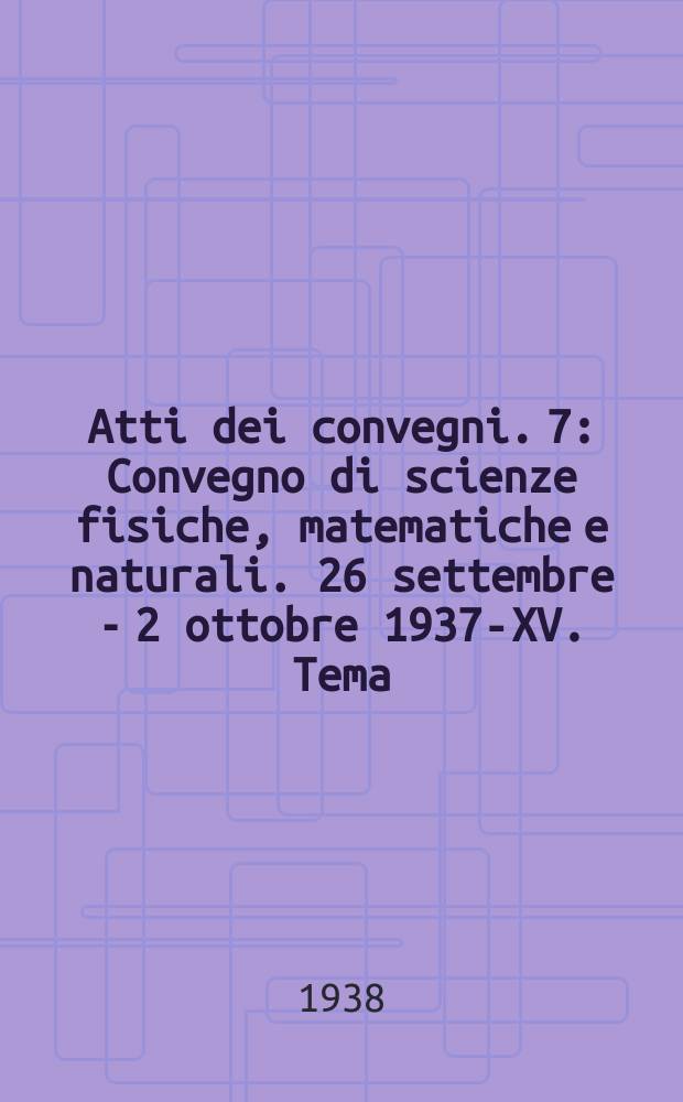Atti dei convegni. 7 : Convegno di scienze fisiche, matematiche e naturali. 26 settembre - 2 ottobre 1937-XV. Tema : Lo stato attuale delle conoscenze sulla nutrizione