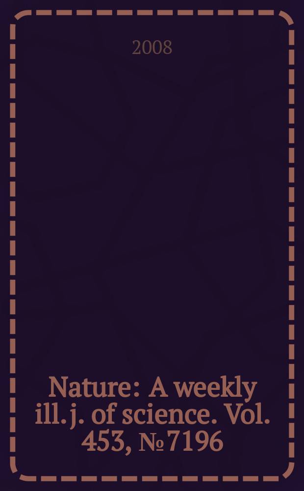 Nature : A weekly ill. j. of science. Vol. 453, № 7196