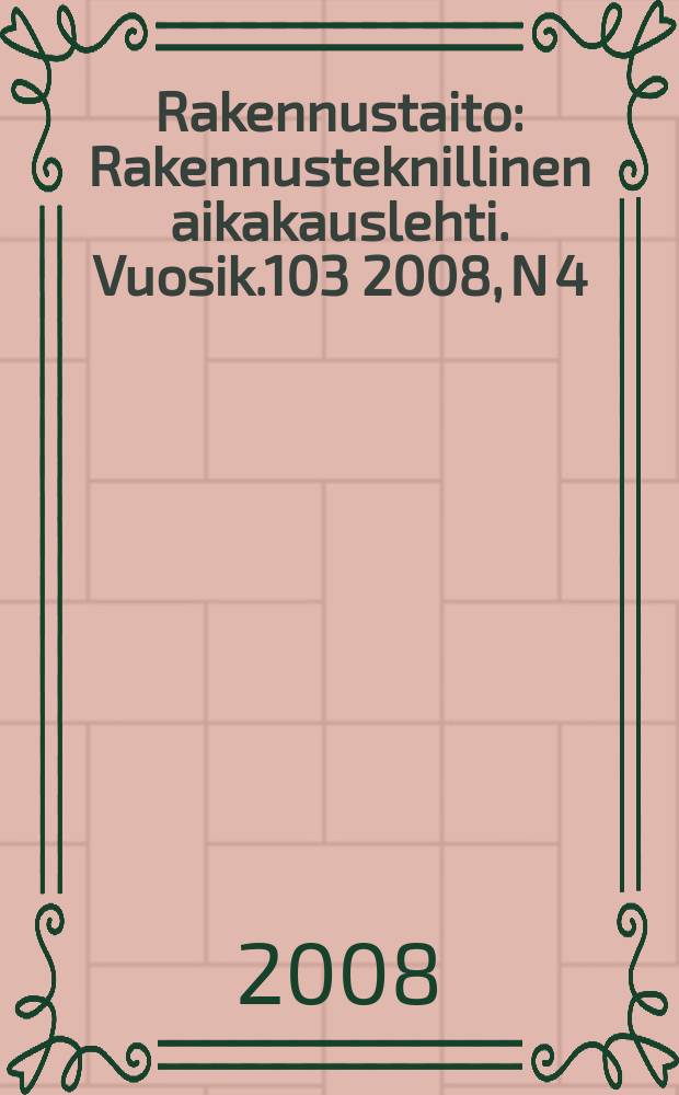 Rakennustaito : Rakennusteknillinen aikakauslehti. Vuosik.103 2008, N 4