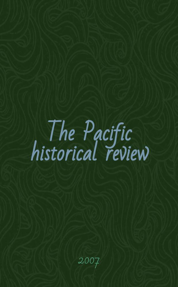The Pacific historical review : Issued quarterly by the Pacific coast branch of the American historical association. Vol. 76, № 4