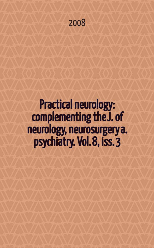 Practical neurology : complementing the J. of neurology, neurosurgery a. psychiatry. Vol. 8, iss. 3