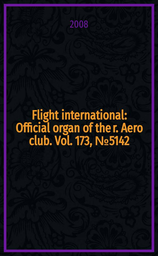 Flight international : Official organ of the r. Aero club. Vol. 173, № 5142