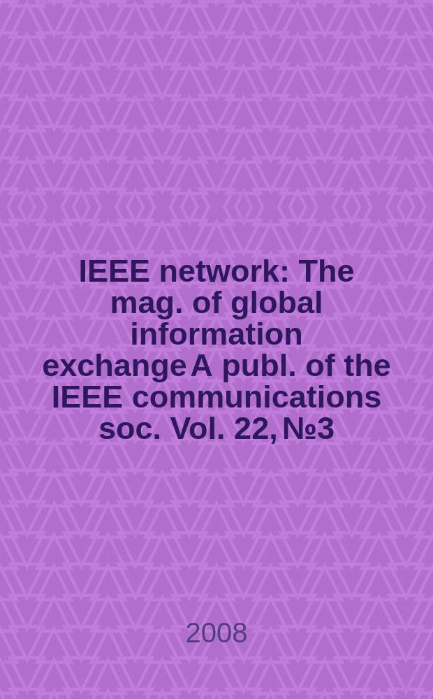IEEE network : The mag. of global information exchange A publ. of the IEEE communications soc. Vol. 22, № 3