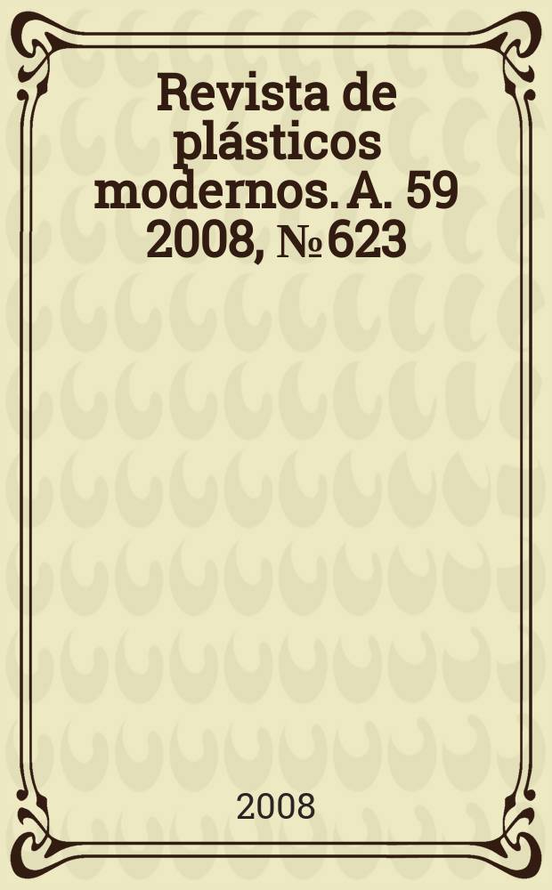 Revista de pl&aacute;sticos modernos. A. 59 2008, № 623