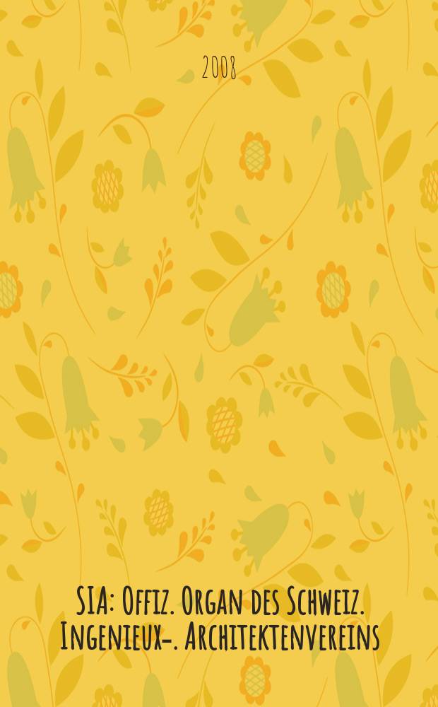 SIA : Offiz. Organ [des] Schweiz. Ingenieux -u. Architektenvereins (SIA), Ges. ehemaliger Studierender der ETH Zürich (GEP), Schweiz Vereinig. beratender Ingenieure (USIC). 2008, № 24