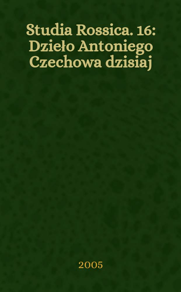 Studia Rossica. 16 : Dzieło Antoniego Czechowa dzisiaj