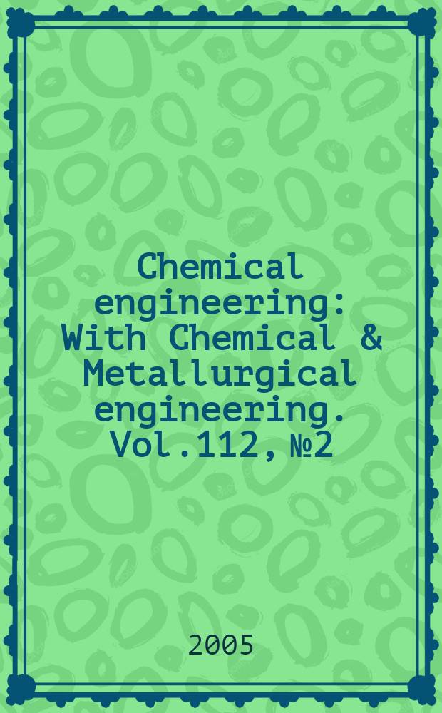 Chemical engineering : With Chemical & Metallurgical engineering. Vol.112, №2
