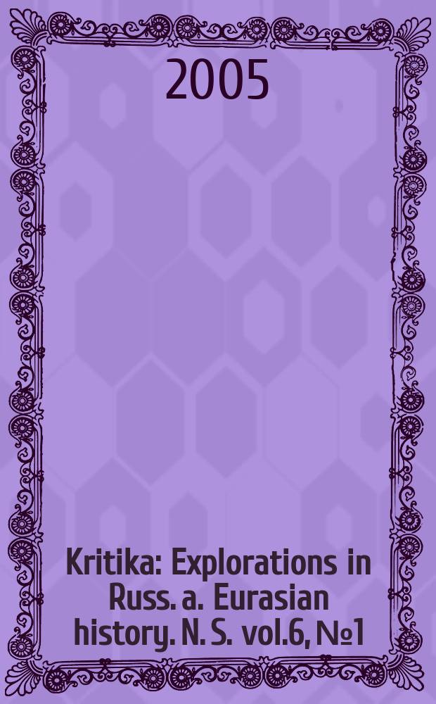 Kritika : Explorations in Russ. a. Eurasian history. N. S. vol.6, №1