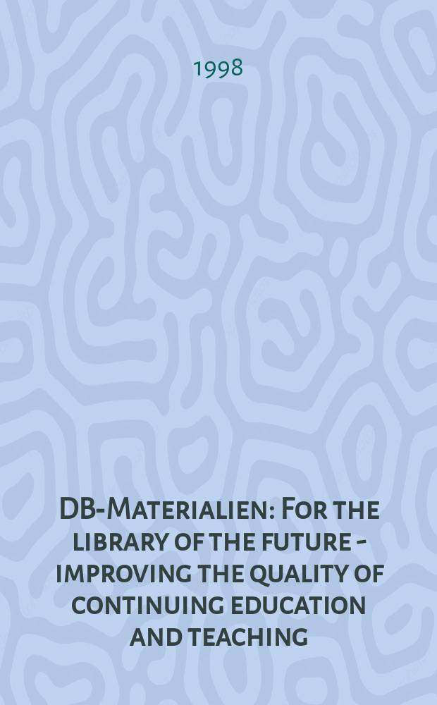 DBI- Materialien : For the library of the future - improving the quality of continuing education and teaching