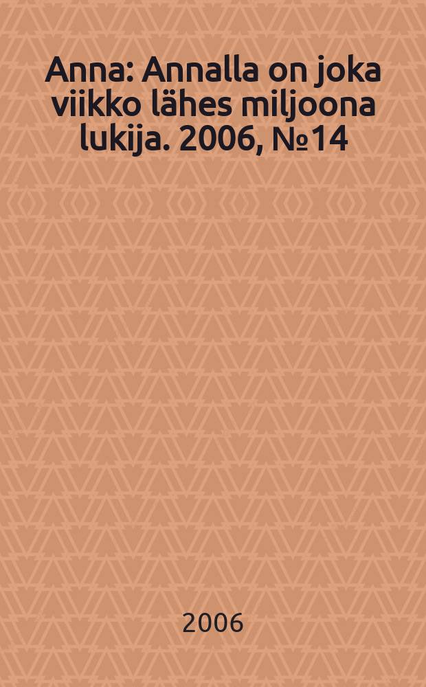 Anna : Annalla on joka viikko lähes miljoona lukija. 2006, № 14