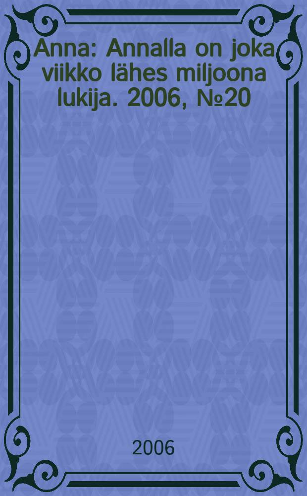 Anna : Annalla on joka viikko lähes miljoona lukija. 2006, № 20