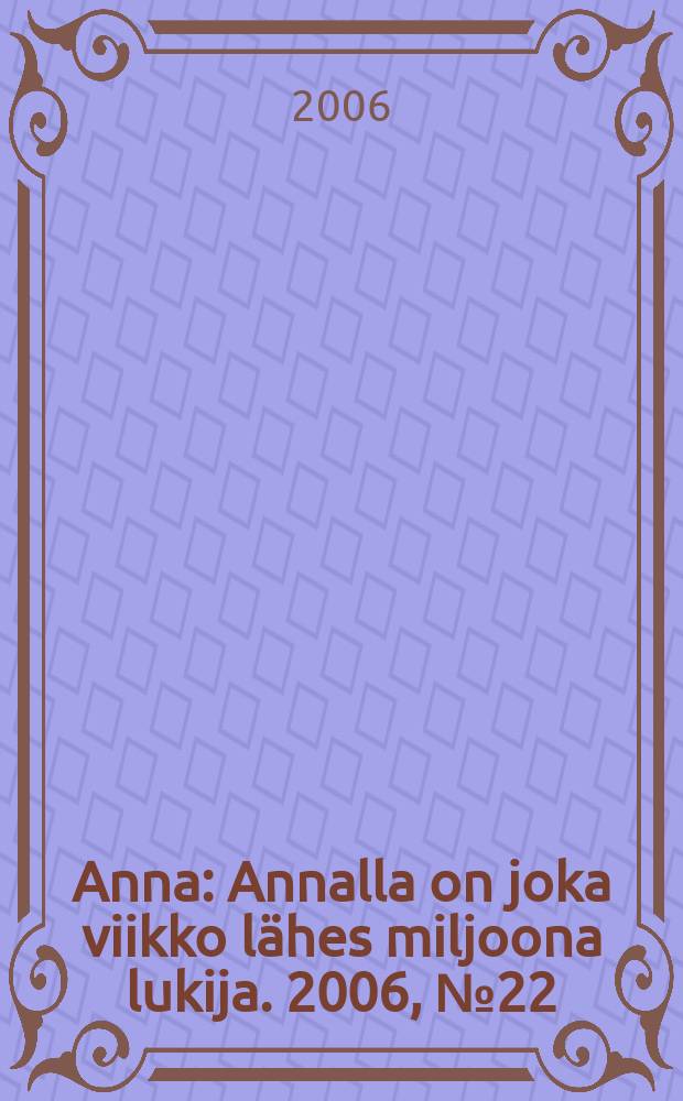 Anna : Annalla on joka viikko lähes miljoona lukija. 2006, № 22