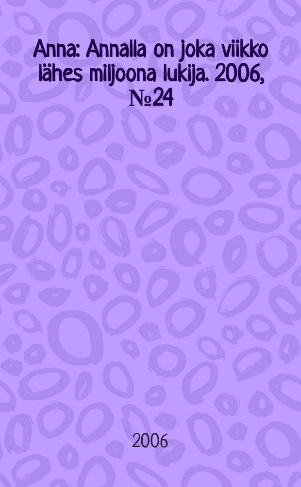 Anna : Annalla on joka viikko lähes miljoona lukija. 2006, № 24